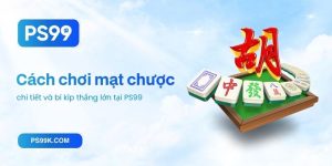 Cách chơi mạt chược chi tiết và bí kíp thắng lớn tại PS99