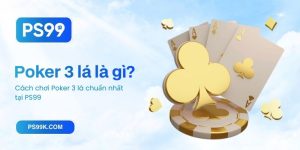 Poker 3 lá là gì_ Cách chơi Poker 3 lá chuẩn nhất tại PS99